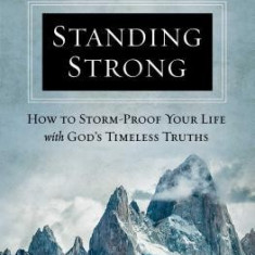 Standing Strong: How to Storm-Proof Your Life with God's Timeless Truths