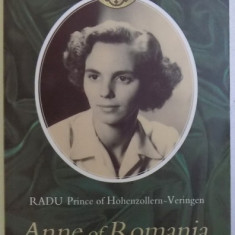 ANNE OF ROMANIA - A WAR , AN EXILE , A LIFE by RADU PRINCE OF HOHENZOLLERN - VERINGEN , 2006