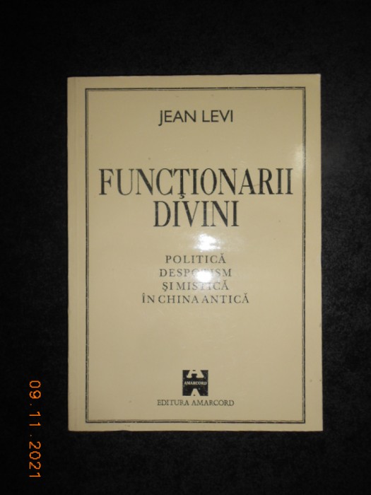 JEAN LEVI - FUNCTIONARII DIVINI. POLITICA, DESPOTISM SI MISTICA IN CHINA ANTICA