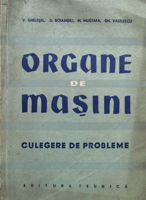 Organe De Masini. Culegere De Probleme - V. Ghesel, D. Boiangiu, M. Mustafa, Gh. Vasilescu , J163