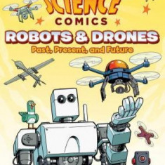 Science Comics: Robots and Drones: Past, Present, and Future