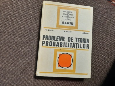 Probleme de teoria probabilitatilor-G.Ciucu,V.Craiu,I.Sacuiu--RF19/3 foto