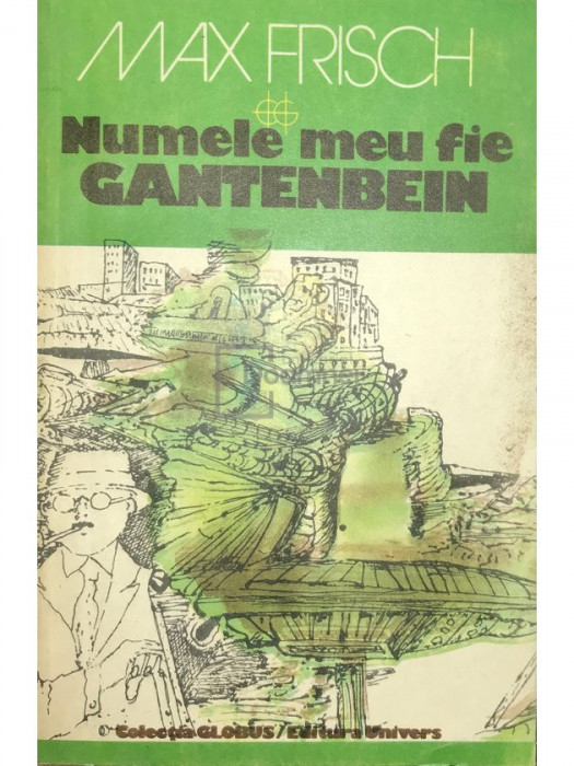 Max Frisch - Numele meu fie Gantenbein (editia 1981)