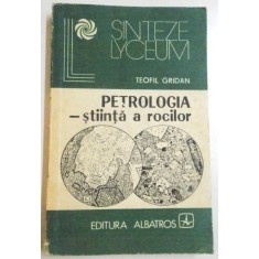 PETROLOGIA , STIINTA A ROCILOR de TEOFIL GRIDAN , 1983