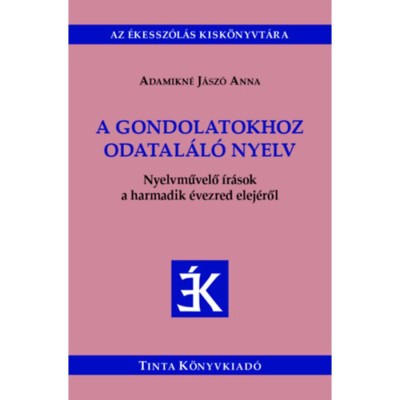 A gondolatokhoz odatal&amp;aacute;l&amp;oacute; nyelv - Nyelvművelő &amp;iacute;r&amp;aacute;sok a harmadik &amp;eacute;vezred elej&amp;eacute;ről - Adamikn&amp;eacute; J&amp;aacute;sz&amp;oacute; Anna foto