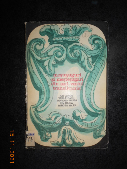ION LUNGU, VASILE RADU - MESTESUGURI SI MESTESUGARI DIN SUD-VESTUL TRANSILVANIEI