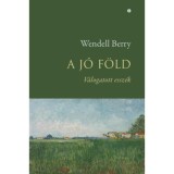 A j&oacute; f&ouml;ld - V&aacute;logatott essz&eacute;k - Wendell Berry