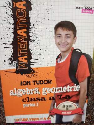 Ion Tudor - Matematica - Algebra, geometrie, clasa a 7-a partea I (2016) foto