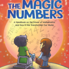 The Magic Numbers: A Handbook on the Power of Mathematics and How It Has Transformed Our World