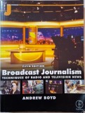Broadcast Journalism. Techniques of Radio and Television News &ndash; Andrew Boyd