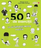 Cumpara ieftin 50 de exercitii ca sa gandesti mereu pozitiv | Philippe Auriol, Marie-Odile Vervisch