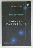 OMUL VIITORULUI , EDUCATIA PARINTILOR , PARTEA A IV -A de S.N. LAZAREV , 2011