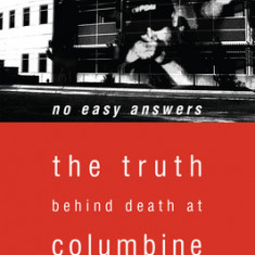 No Easy Answers: The Truth Behind the Murders at Columbine High School