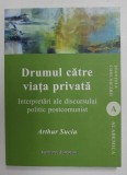DRUMUL CATRE VIATA PRIVATA - INTERPRETARI ALE DISCURSULUI POLITIC POSTCOMUNIST de ARTHUR SUCIU , 2020