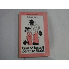 CUM SA IUBESTI PENTRU A FI IUBIT - DR. PAUL HAUCK - PSIHOLOGIA VIETII COTIDIENE