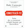 Conecteaza-te! Arta de a construi relatii bazate pe incredere, Dale Carnegie &amp; Associates, Curtea Veche Publishing
