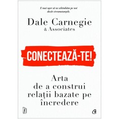 Conecteaza-te! Arta de a construi relatii bazate pe incredere, Dale Carnegie &amp; Associates