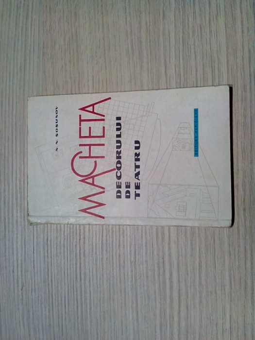 MACHETA DECORULUI DE TEATRU - N. N. Sosunov - Editura Meridiane, 1962, 127 p.