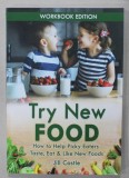 TRY NEW FOOD , HOW TO HELP PICKY EATERS ..by JILL CASTLE , 2019