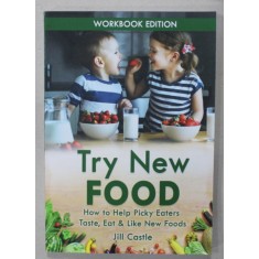 TRY NEW FOOD , HOW TO HELP PICKY EATERS ..by JILL CASTLE , 2019