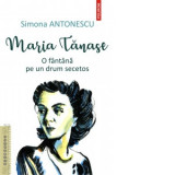 Maria Tanase. O fantana pe un drum secetos - Simona Antonescu