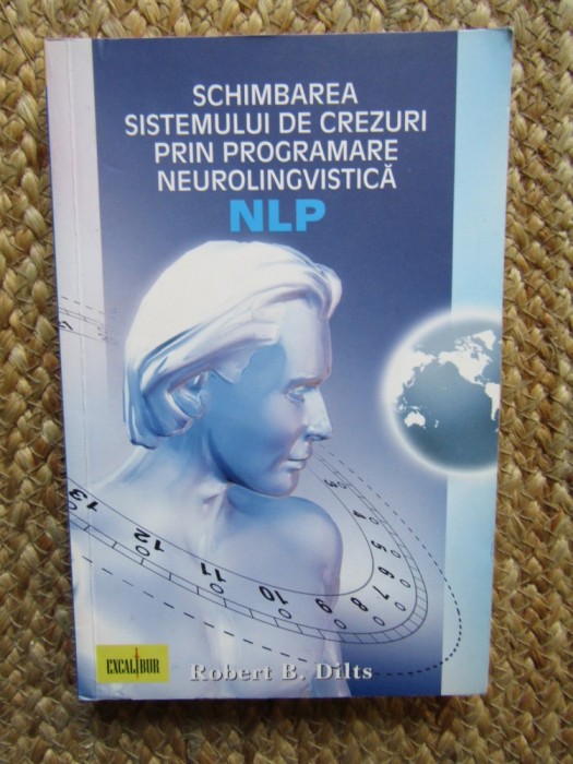 Robert B. Dilts - Schimbarea sistemului de crezuri prin programare neurolingvistica NLP
