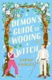 A Demon&#039;s Guide to Wooing a Witch : &lsquo;Whimsically sexy charmingly romantic and magically hilarious.&rsquo; Ali Hazelwood