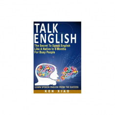 Talk English: The Secret to Speak English Like a Native in 6 Months for Busy People (Including 1 Lesson with Free Audio & Video) (Sp