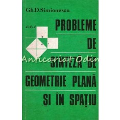 Probleme De Sinteza De Geometrie Plana Si In Spatiu - Gh. D. Simionescu