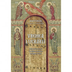 Vremea lucrarii. Chipul launtric al Traditiei ortodoxe: teologie si viata - mitrop. Ierotheos Vlachos