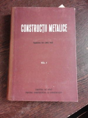 CONSTRUCTII METALICE, CURS PENTRU INSTITUTELE SI FACULTATILE DE CONSTRUCTII, EDITIA II, VOL.I foto