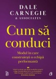Cumpara ieftin Cum sa conduci. Modul in care construiesti o echipa performanta/Dale Carnegie