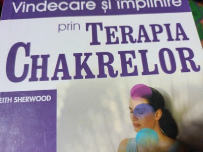 VINDECARE SI IMPLINIRE PRIN TERAPIA CHAKRELOR - KEITH SHERWOOD,TEORA,2005,261P foto