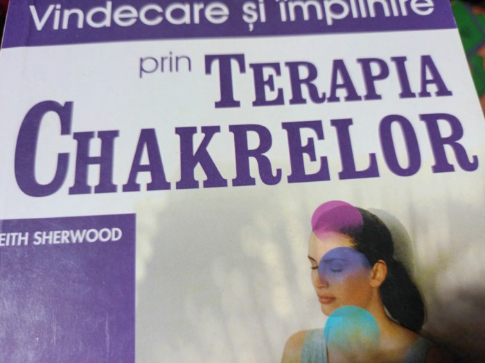 VINDECARE SI IMPLINIRE PRIN TERAPIA CHAKRELOR - KEITH SHERWOOD,TEORA,2005,261P