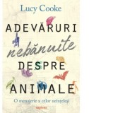 Adevaruri nebanuite despre animale. O menajerie a celor neintelesi - Roxana Aneculaesei, Lucy Cooke