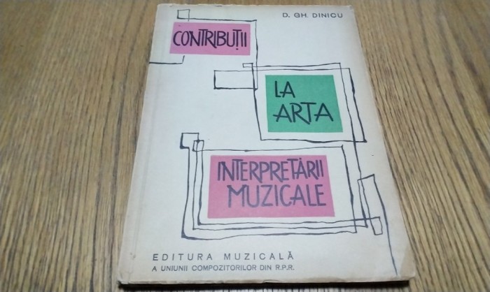 CONTRIBUTII LA ARTA INTERPRETARII MUZICALE - D. Gh. Dinicu - 1963, 83 p.