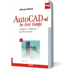 AutoCad-ul in trei timpi. Initiere, utilizare, performanta - Polirom
