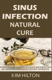 Sinus Infection Natural Cure: Powerful Home Remedies to Clear a Sinus Infection and Sinus Pain Permanently, Without Antibiotics