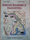 ROMANII , BASARABIA SI TRANSNISTRIA de IOAN POPA si LUIZA POPA , 2009