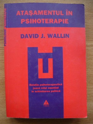 DAVID J. WALLIN - ATASAMENTUL IN PSIHOTERAPIE - 2010 foto