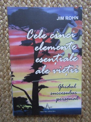 Jim Rohn - Cele cinci elemente esentiale ale vietii. Ghidul succesului personal foto