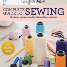 Reader's Digest Complete Guide to Sewing: Step by Step Techniques for Making Clothes and Home Accessories