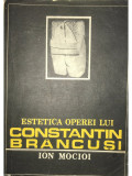 Ion Mocioi - Estetica operei lui Constantin Br&acirc;ncuși (editia 1987)