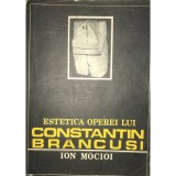 Ion Mocioi - Estetica operei lui Constantin Brancusi (Editia: 1987)