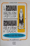 LE ROUMAIN AVEC OU SANS PROFESSEUR. ROUMANIAN WITH OR WITHOUT A TEACHER-LIANA POP