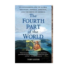 The Fourth Part of the World: An Astonishing Epic of Global Discovery, Imperial Ambition, and the Birth of America