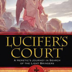 Lucifer's Court: A Heretic's Journey in Search of the Light Bringers