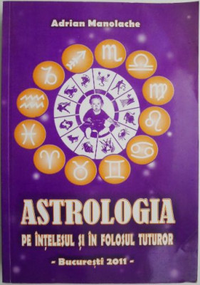 Astrologia pe intelesul si folosul tuturor &amp;ndash; Adrian Manolache foto