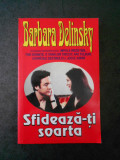 BARBARA DELINSKY - SFIDEAZA-TI SOARTA