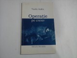 OPERATIE PE CREIER sau Eros si Thanatos Proza - Vasile ANDRU